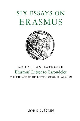 Six Essays on Erasmus: And a Translation of Erasmusâ (Tm) Letter to Carondelet, 1523. by John C. Olin