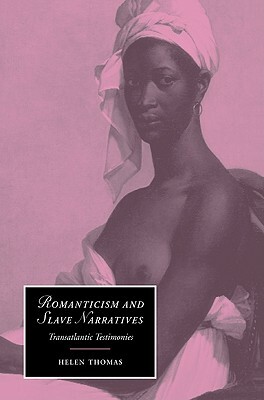 Romanticism and Slave Narratives: Transatlantic Testimonies by Helen Thomas