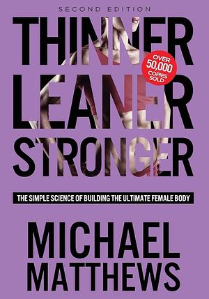 Thinner Leaner Stronger: The Simple Science of Building the Ultimate Female Body by Michael Matthews