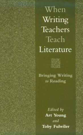 When Writing Teachers Teach Literature: Bringing Writing to Reading by Toby Fulwiler