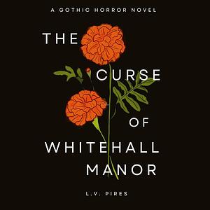 The Curse of Whitehall Manor by L.V. Pires