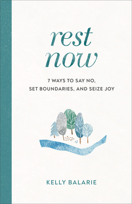 Rest Now: 7 Ways to Say No, Set Boundaries, and Seize Joy by Kelly Balarie