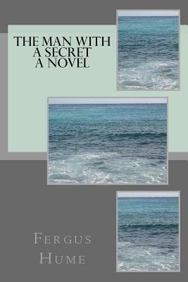 The Man with a Secret A Novel by Fergus Hume