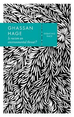 Is Racism an Environmental Threat? by Ghassan Hage