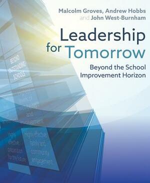 Leadership for Tomorrow: Beyond the School Improvement Horizon by Malcolm Groves, John West-Burnham