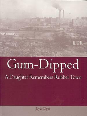 Gum-Dipped: A Daughter Remembers Rubber Town by Joyce Dyer