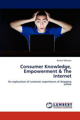 Consumer Knowledge, Empowerment & the Internet by Rachel McLean