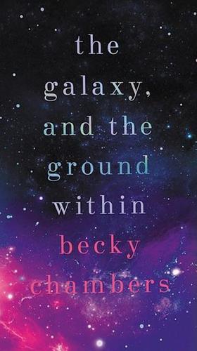 The Galaxy, and the Ground Within by Becky Chambers