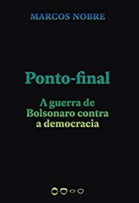 Ponto-final: A guerra de Bolsonaro contra a democracia by Marcos Nobre