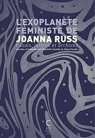 L'exoplanète féministe de Joanna Russ: Essais, lettres et archives by Joanna Russ