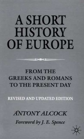 A Short History of Europe: From the Greeks and Romans to the Present Day by Antony Evelyn Alcock, J.E. Spence