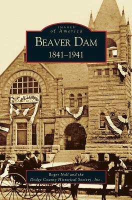 Beaver Dam: 1841-1941 by Roger G. Noll, Dodge County Historical Society