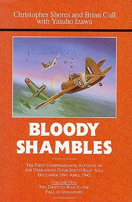 Bloody Shambles. Volume 1: The Drift to War to the Fall of Singapore by Brian Cull, Christopher Shores, Yasuho Izawa