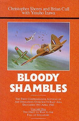 Bloody Shambles. Volume 1: The Drift to War to the Fall of Singapore by Christopher Shores, Yasuho Izawa, Brian Cull