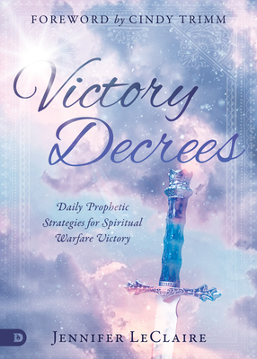 Victory Decrees: Daily Prophetic Strategies for Spiritual Warfare Victory by Jennifer LeClaire