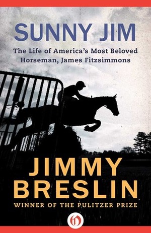 Sunny Jim: The Life of America's Most Beloved Horseman, James Fitzsimmons by Jimmy Breslin
