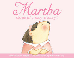 Martha doesn't say sorry! by Samantha Berger, Bruce Whatley
