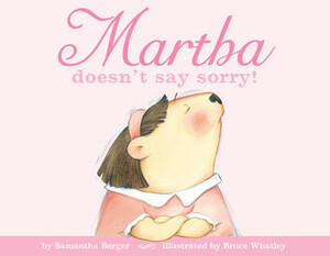 Martha doesn't say sorry! by Bruce Whatley, Samantha Berger