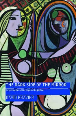 The Dark Side of the Mirror: Forgetting the Self in D&#333;gen's Genj&#333; K&#333;an by David Brazier