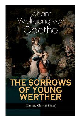 THE SORROWS OF YOUNG WERTHER (Literary Classics Series): Historical Romance Novel by R. D. Boylan, Johann Wolfgang von Goethe