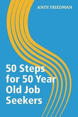 50 Steps For 50 Year Old Job Seekers by Andy Friedman