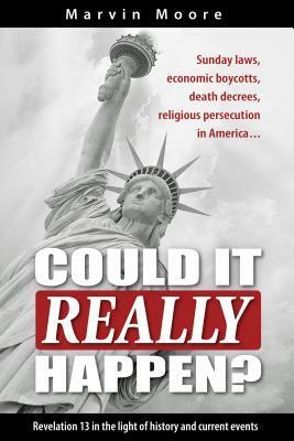 Could It Really Happen?: Sunday Laws, Economic Boycotts, Death Decrees, Religious Persecution in America ... by Marvin Moore