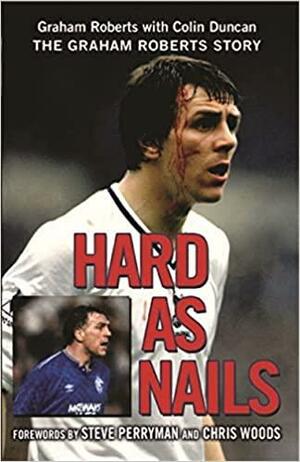 Hard As Nails: The Graham Roberts Story by Colin Duncan, Graham Roberts