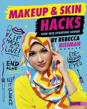 Makeup and Skin Hacks: Your Skin Situations Solved! by Rebecca Rissman