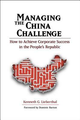 Managing the China Challenge: How to Achieve Corporate Success in the People's Republic by Kenneth G. Lieberthal