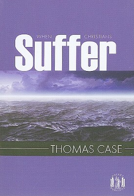 When Christians Suffer by Thomas Case