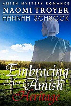 Embracing Her Amish Heritage: by Hannah Schrock, Naomi Troyer