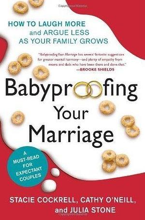 Babyproofing Your Marriage: How to Laugh More and Argue Less As Your Family Grows by Stacie Cockrell, Stacie Cockrell, Cathy O'Neill, Julia Stone