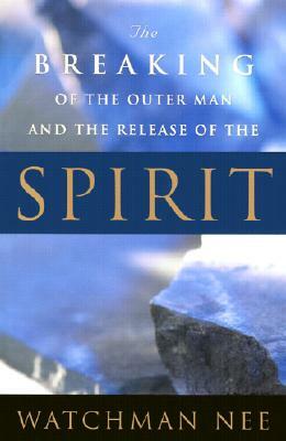 Breaking of the Outer Man and Release of the Spirit by Watchman Nee