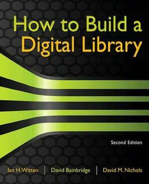 How to Build a Digital Library by David Bainbridge, David M. Nichols, Ian H. Witten