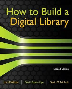 How to Build a Digital Library by Ian H. Witten, David Bainbridge, David M. Nichols