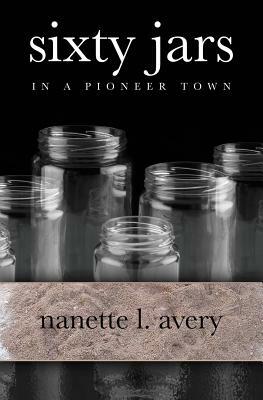 Sixty Jars in a Pioneer Town by Nanette L. Avery