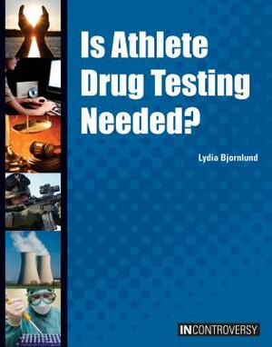 Is Athlete Drug Testing Needed? by Lydia D. Bjornlund