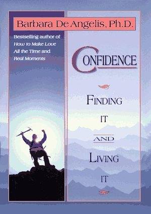 Confidence: Finding It and Living It by Barbara De Angelis by Barbara De Angelis, Barbara De Angelis