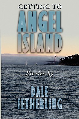 Getting to Angel Island: Stories by Dale Fetherling