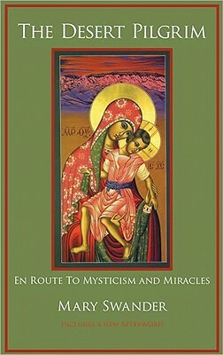 The Desert Pilgrim: En Route to Mysticism and Miracles by Mary Swander