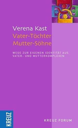 Vater Töchter, Mutter Söhne: Wege Zur Eigenen Identität Aus VaterUnd Mutterkomplexen by Verena Kast, Verena Kast