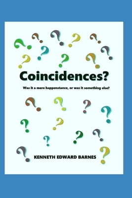 Coincidences?: Was it a mere happenstance, or was it something else? by Kenneth Edward Barnes