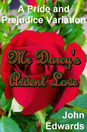 Mr. Darcy's Ardent Love by John Edwards