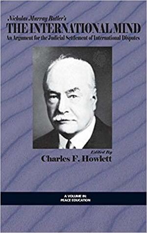 The International Mind: An Argument for the Judicial Settlement of International Disputes by Charles F. Howlett