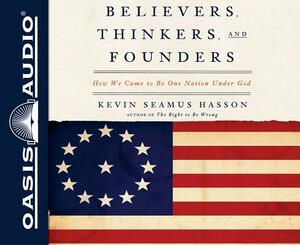 Believers, Thinkers, and Founders (Library Edition): How We Came to Be One Nation Under God by Kevin Seamus Hasson