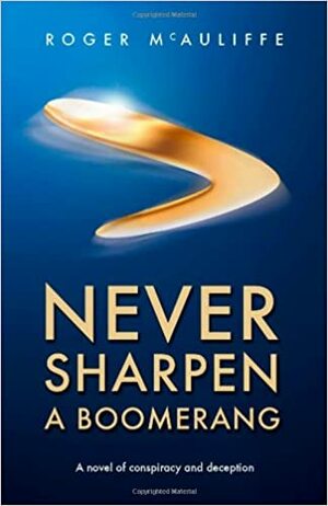 Never Sharpen a Boomerang by Roger McAuliffe