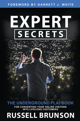 Expert Secrets: The Underground Playbook for Converting Your Online Visitors Into Lifelong Customers by Russell Brunson