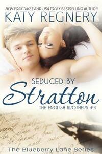 Seduced by Stratton: The English Brothers #4 by Katy Regnery