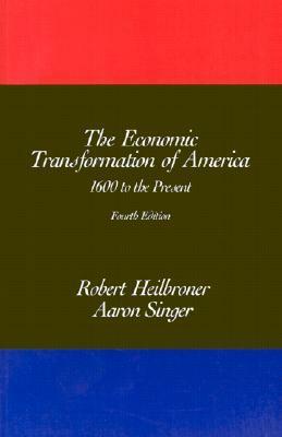 The Economic Transformation of America: 1600 to the Present by Aaron Singer, Robert L. Heilbroner, Alan Singer