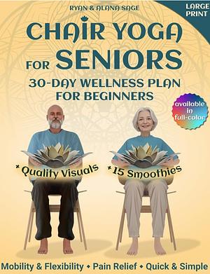 Chair Yoga for Seniors: Practical Exercises to Boost Flexibility, Reduce Pain, and Support Wellness by Sage Ryan